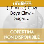 (LP Vinile) Claw Boys Claw - Sugar (Coloured) lp vinile di Claw Boys Claw