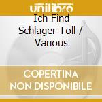 Ich Find Schlager Toll / Various cd musicale