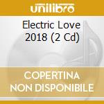 Electric Love 2018 (2 Cd) cd musicale