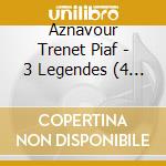 Aznavour Trenet Piaf - 3 Legendes (4 Cd) cd