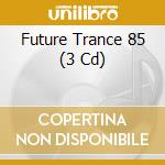 Future Trance 85 (3 Cd) cd musicale