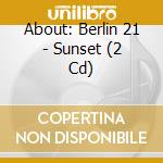 About: Berlin 21 - Sunset (2 Cd) cd musicale