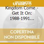 Kingdom Come - Get It On: 1988-1991 Class (3 Cd) cd musicale