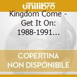 Kingdom Come - Get It On: 1988-1991 Class (3 Cd) cd