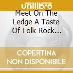 Meet On The Ledge A Taste Of Folk Rock / Various cd