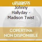 Johnny Hallyday - Madison Twist cd musicale di Johnny Hallyday