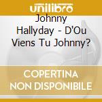 Johnny Hallyday - D'Ou Viens Tu Johnny? cd