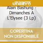 Alain Bashung - Dimanches A L'Elysee (3 Lp) cd musicale di Alain Bashung