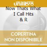 Now Thats What I Call Hits & R cd