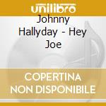 Johnny Hallyday - Hey Joe cd musicale di Hallyday, Johnny
