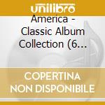 America - Classic Album Collection (6 Cd) cd musicale