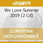 We Love Summer 2019 (2 Cd) cd musicale