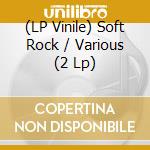 (LP Vinile) Soft Rock / Various (2 Lp) vinile