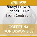 Sheryl Crow & Friends - Live From Central Park cd