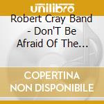 Robert Cray Band - Don'T Be Afraid Of The Dark cd