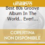 Best 80s Groove Album In The World.. Ever! (The) / Various (3 Cd) cd musicale