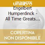Engelbert Humperdinck - All Time Greats (2 Cd) cd musicale