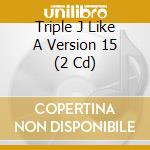 Triple J Like A Version 15 (2 Cd) cd