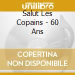 Salut Les Copains - 60 Ans cd