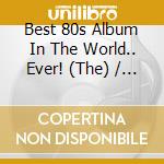 Best 80s Album In The World.. Ever! (The) / Various (3 Cd) cd musicale