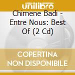 Chimene Badi - Entre Nous: Best Of (2 Cd) cd