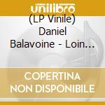 (LP Vinile) Daniel Balavoine - Loin Des Yeux De L'Occident vinile