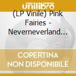 (LP Vinile) Pink Fairies - Neverneverland -Hq- lp vinile
