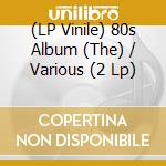 (LP Vinile) 80s Album (The) / Various (2 Lp) vinile