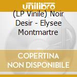 (LP Vinile) Noir Desir - Elysee Montmartre vinile
