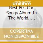 Best 80s Car Songs Album In The World.. Ever! (The) / Various (3 Cd) cd musicale