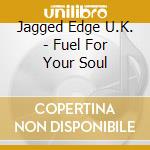Jagged Edge U.K. - Fuel For Your Soul cd