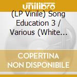 (LP Vinile) Song Education 3 / Various (White Vinyl) lp vinile