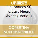 Les Annees 90 C'Etait Mieux Avant / Various cd