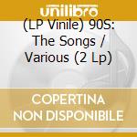 (LP Vinile) 90S: The Songs / Various (2 Lp) lp vinile
