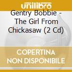 Gentry Bobbie - The Girl From Chickasaw (2 Cd) cd