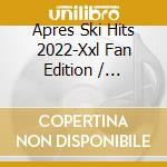 Apres Ski Hits 2022-Xxl Fan Edition / Various cd musicale