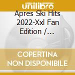 Apres Ski Hits 2022-Xxl Fan Edition / Various cd