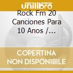 Rock Fm 20 Canciones Para 10 Anos / Various cd
