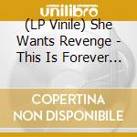 (LP Vinile) She Wants Revenge - This Is Forever (2 Lp) vinile