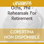 Ochs, Phil - Rehearsals For Retirement cd