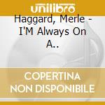 Haggard, Merle - I'M Always On A.. cd musicale