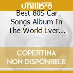 Best 80S Car Songs Album In The World Ever / Var (3 Cd) cd