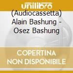 (Audiocassetta) Alain Bashung - Osez Bashung cd