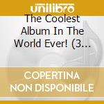 The Coolest Album In The World Ever! (3 Cd) / Various cd