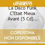 La Disco Funk C'Etait Mieux Avant (5 Cd) / Various cd