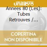 Annees 80 (Les): Tubes Retrouves / Various cd