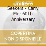 Seekers - Carry Me: 60Th Anniversary cd musicale