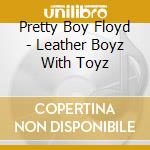 Pretty Boy Floyd - Leather Boyz With Toyz cd
