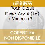 Rock C'etait Mieux Avant (Le) / Various (3 Cd) cd