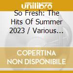 So Fresh: The Hits Of Summer 2023 / Various - So Fresh: The Hits Of Summer 2023 / Various cd